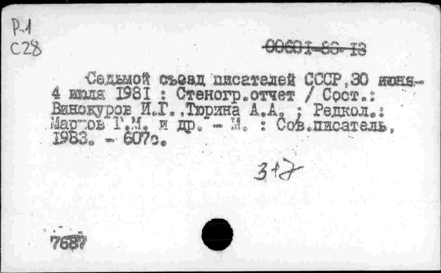 ﻿•Седаой сьаад писателей СССР ,30 даш
4 ишш 1981 : Стеногр.отчет / Срст.: ВинокуроЕ ИЛГ. .Тюрина А. А, : Редкол* : t'topob Г.М. и др. - У» : Сов «писатель,
О
!W